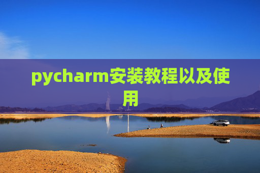pycharm安装教程以及使用